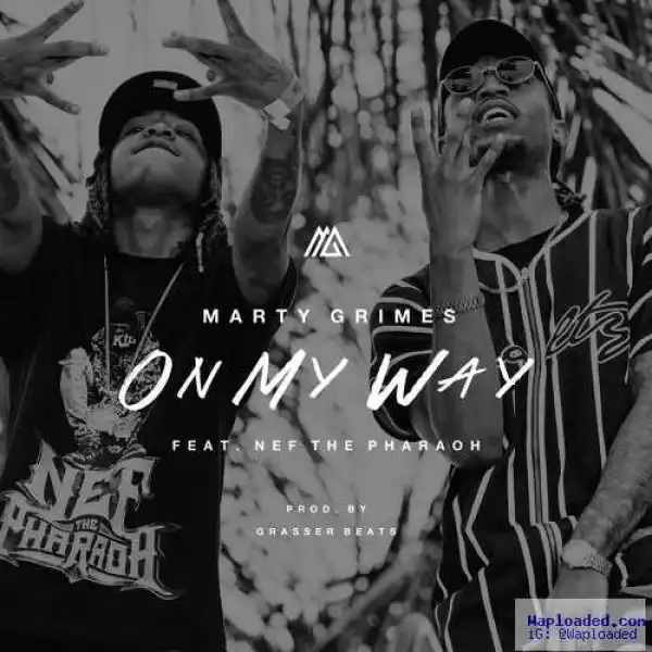 Marty Grimes - On My Way Ft . Nef The Pharaoh